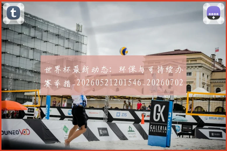 世界杯最新动态:环保与可持续办赛举措_20260521201546_20260702174127