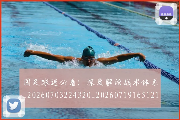国足球迷必看:深度解读战术体系_20260703224320_20260719165121
