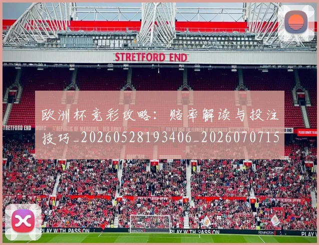 欧洲杯竞彩攻略:赔率解读与投注技巧_20260528193406_20260707152455