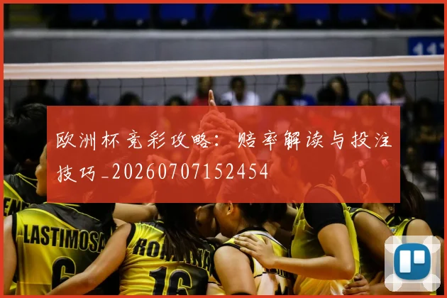 欧洲杯竞彩攻略：赔率解读与投注技巧_20260707152454