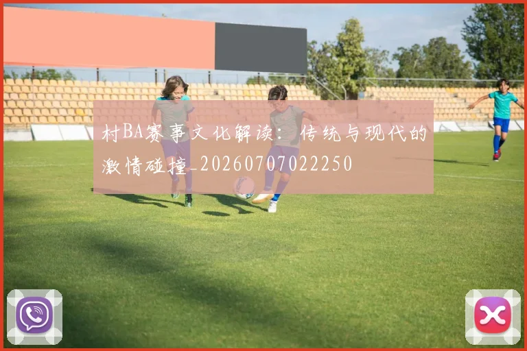 村BA赛事文化解读:传统与现代的激情碰撞_20260707022250
