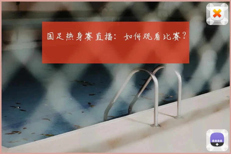 国足热身赛直播:如何观看比赛?