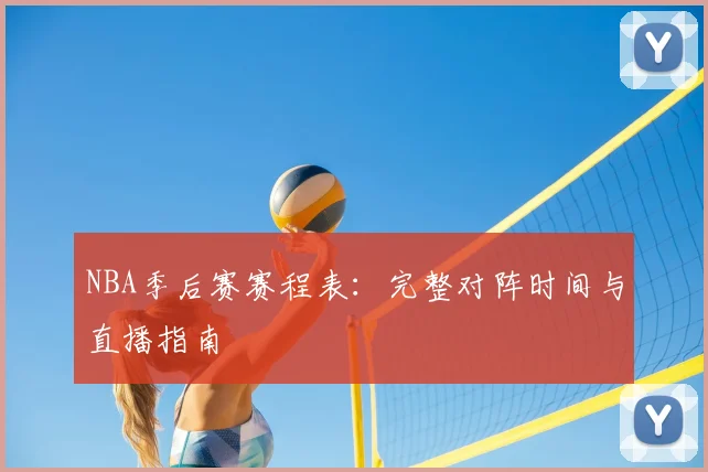 NBA季后赛赛程表：完整对阵时间与直播指南