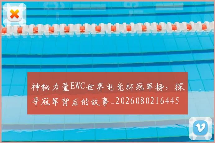 神秘力量EWC世界电竞杯冠军榜,探寻冠军背后的故事_20260802164450