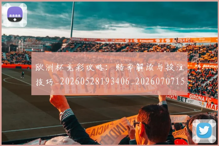 欧洲杯竞彩攻略:赔率解读与投注技巧_20260528193406_20260707152455