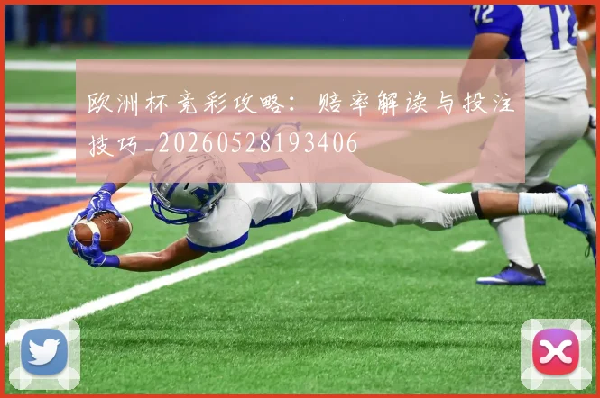 欧洲杯竞彩攻略：赔率解读与投注技巧_20260528193406